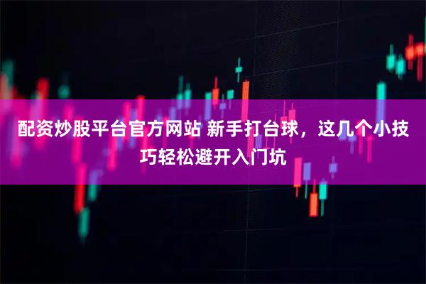 配资炒股平台官方网站 新手打台球，这几个小技巧轻松避开入门坑